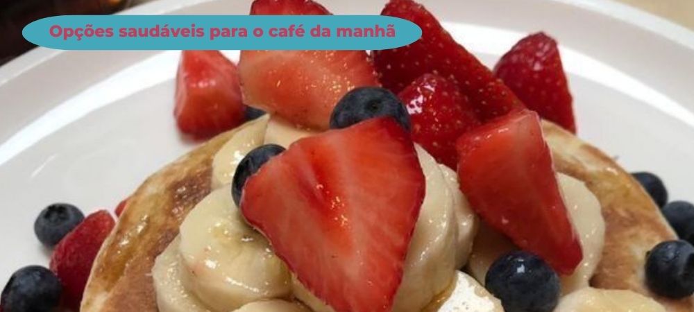 Opções saudáveis para o café da manhã